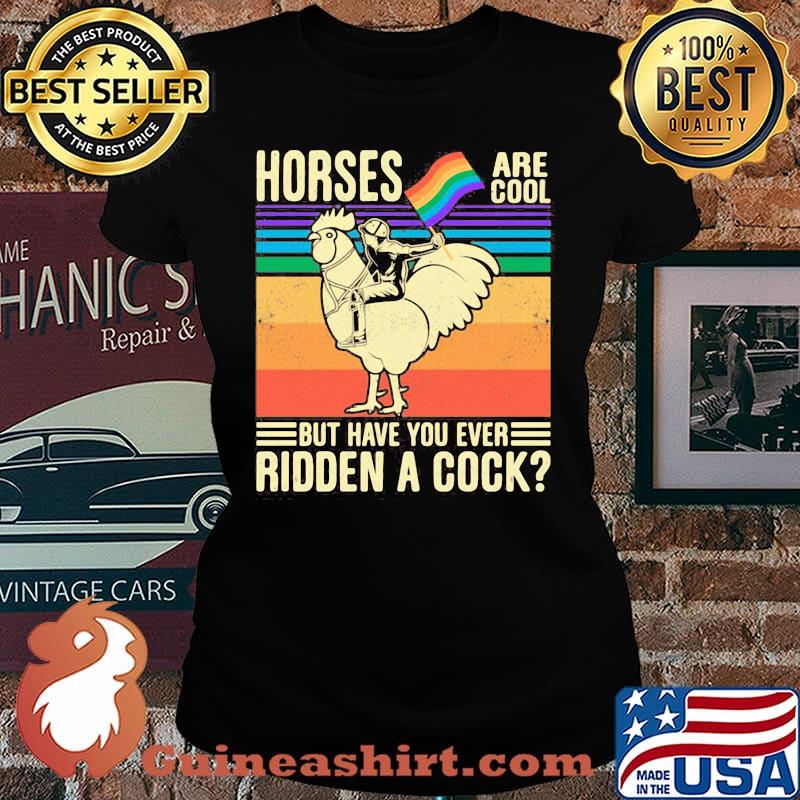 Horses Are Coll But Have You Ever Ridden a Cock Man Rooster LGBT Flag Shirt Laides