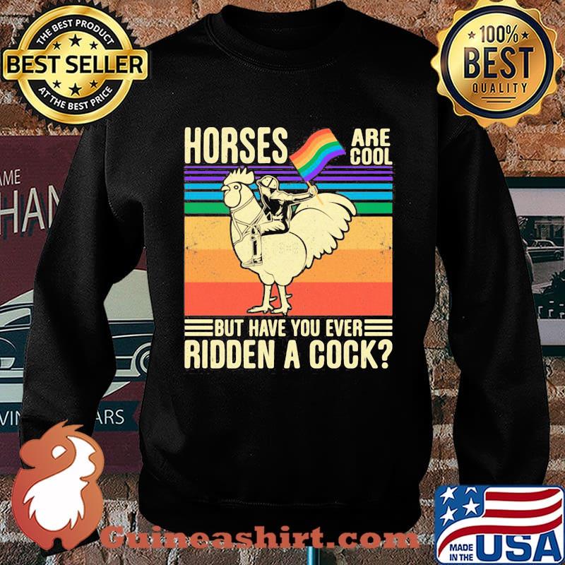Horses Are Coll But Have You Ever Ridden a Cock Man Rooster LGBT Flag Shirt Sweater