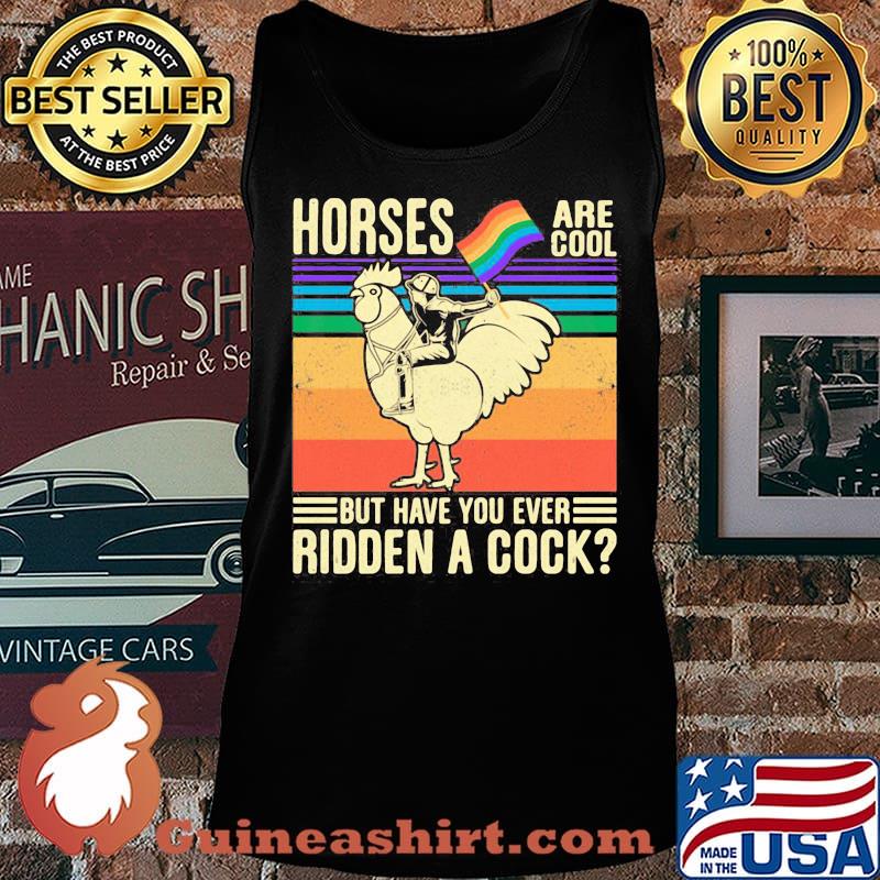 Horses Are Coll But Have You Ever Ridden a Cock Man Rooster LGBT Flag Shirt Tank top