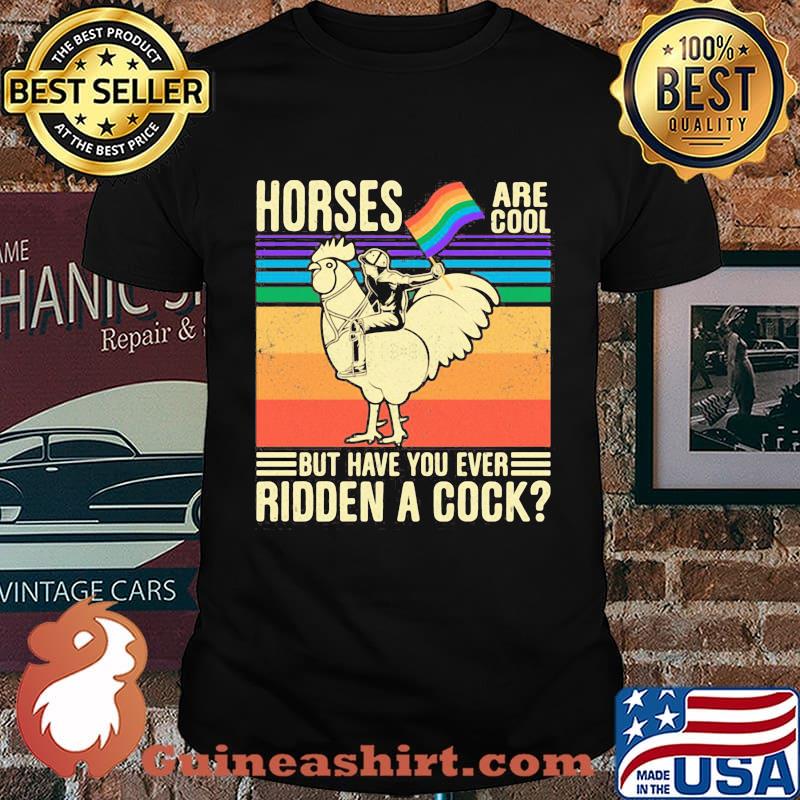 Horses Are Coll But Have You Ever Ridden a Cock Man Rooster LGBT Flag Shirt