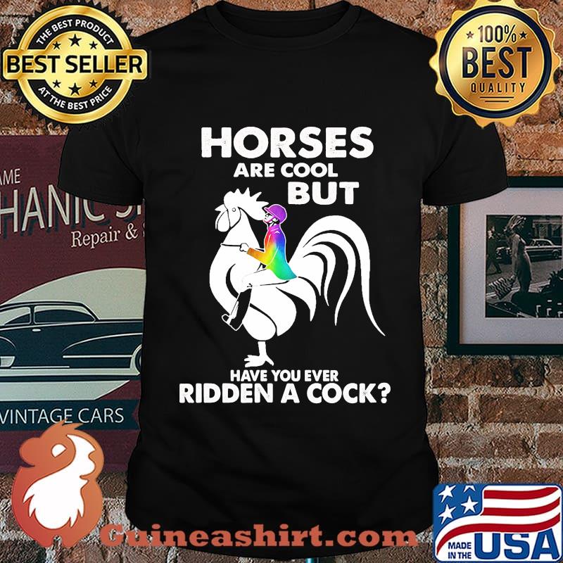 Horses are cool but have you ever ridden a cock shirt