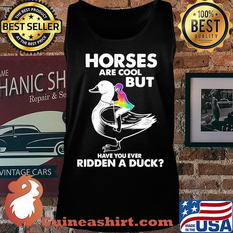 Horses are cool but have you ever ridden a duck s Tank top