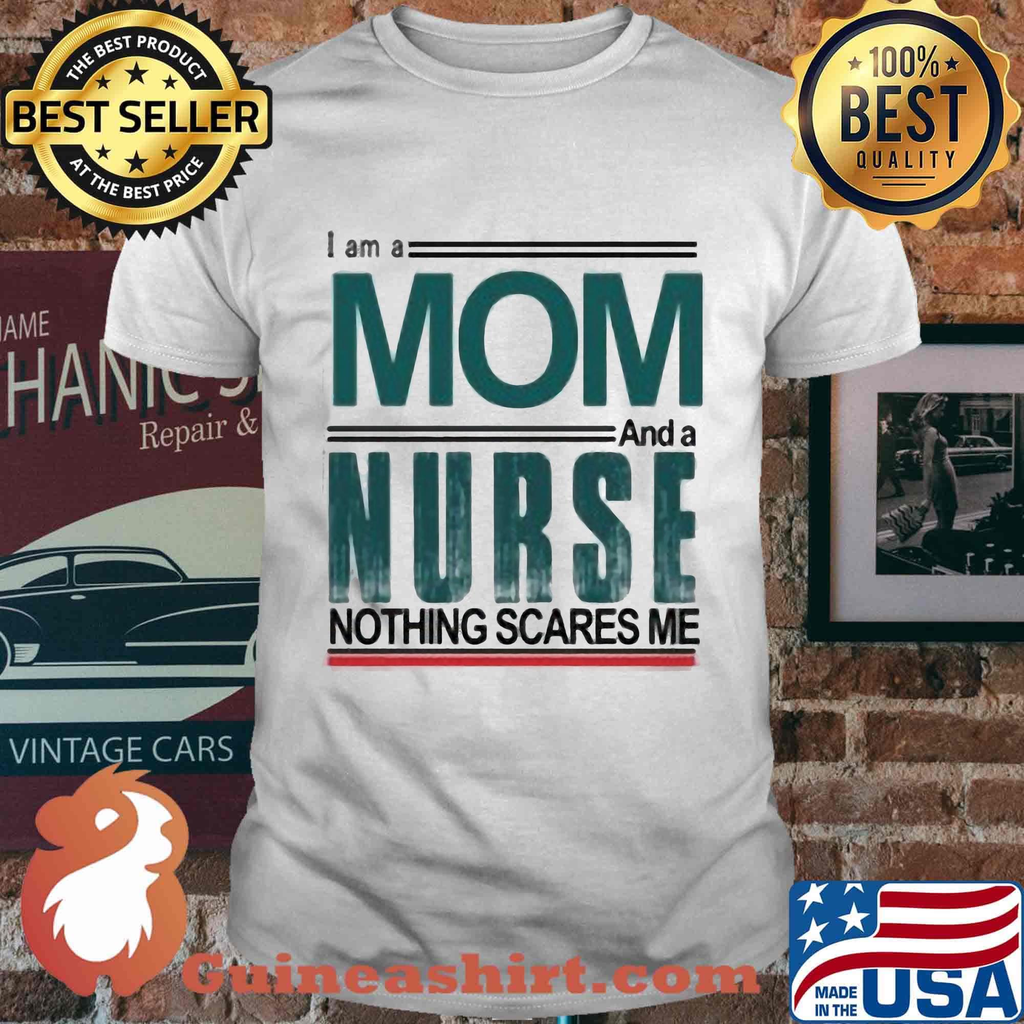 I am a mom and a nurse nothing scares me shirt