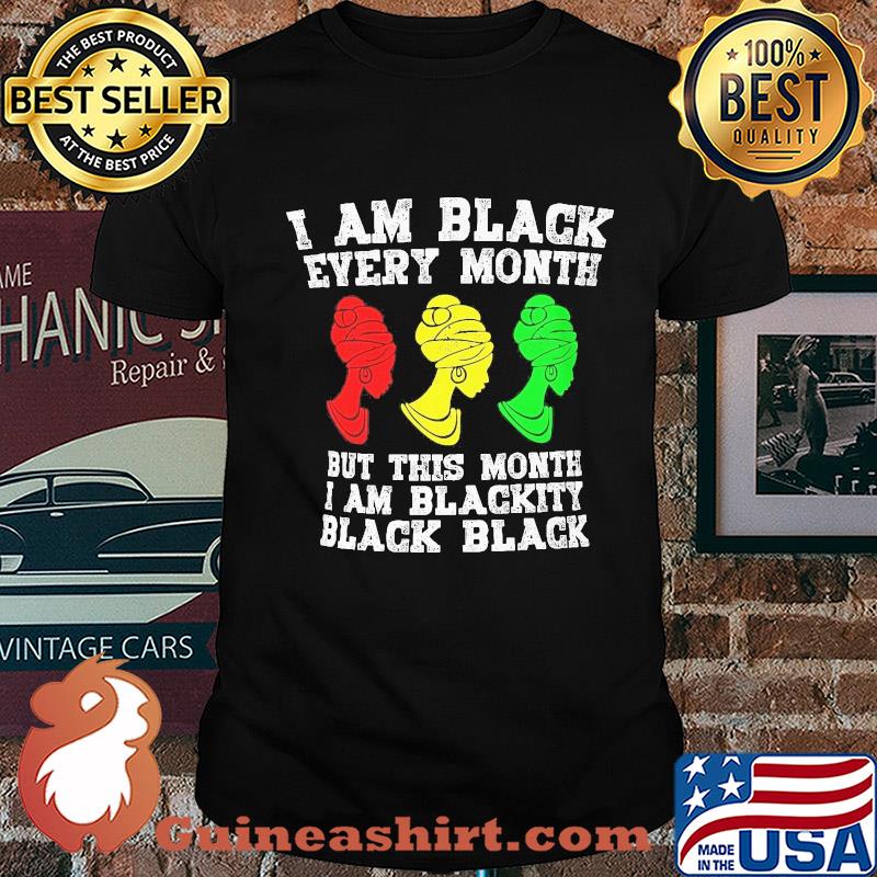 I am black every month but this month I am blackity black woman shirt