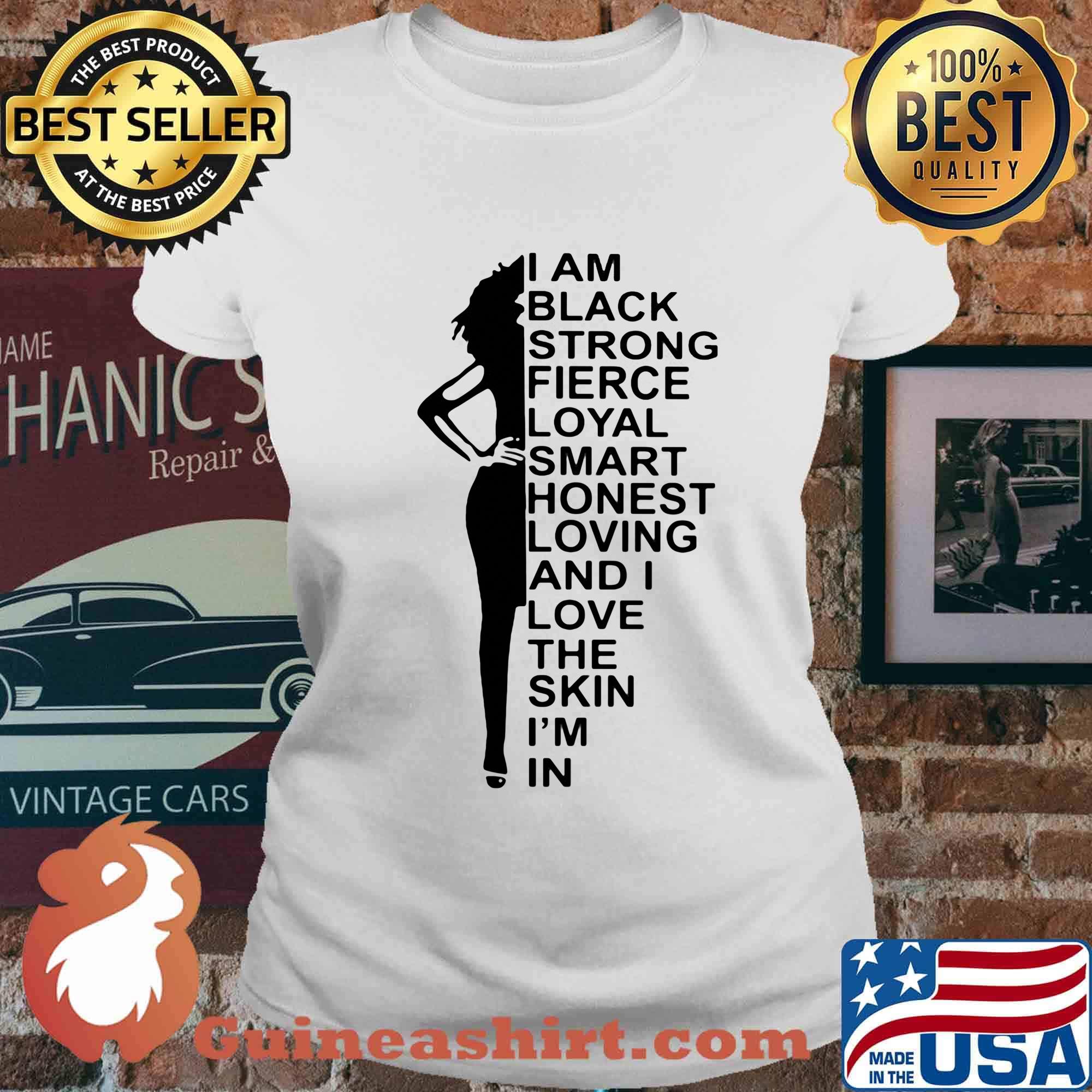 I am black strong fierce loyal smart honest loving and I love the skin I'm in s Ladies tee