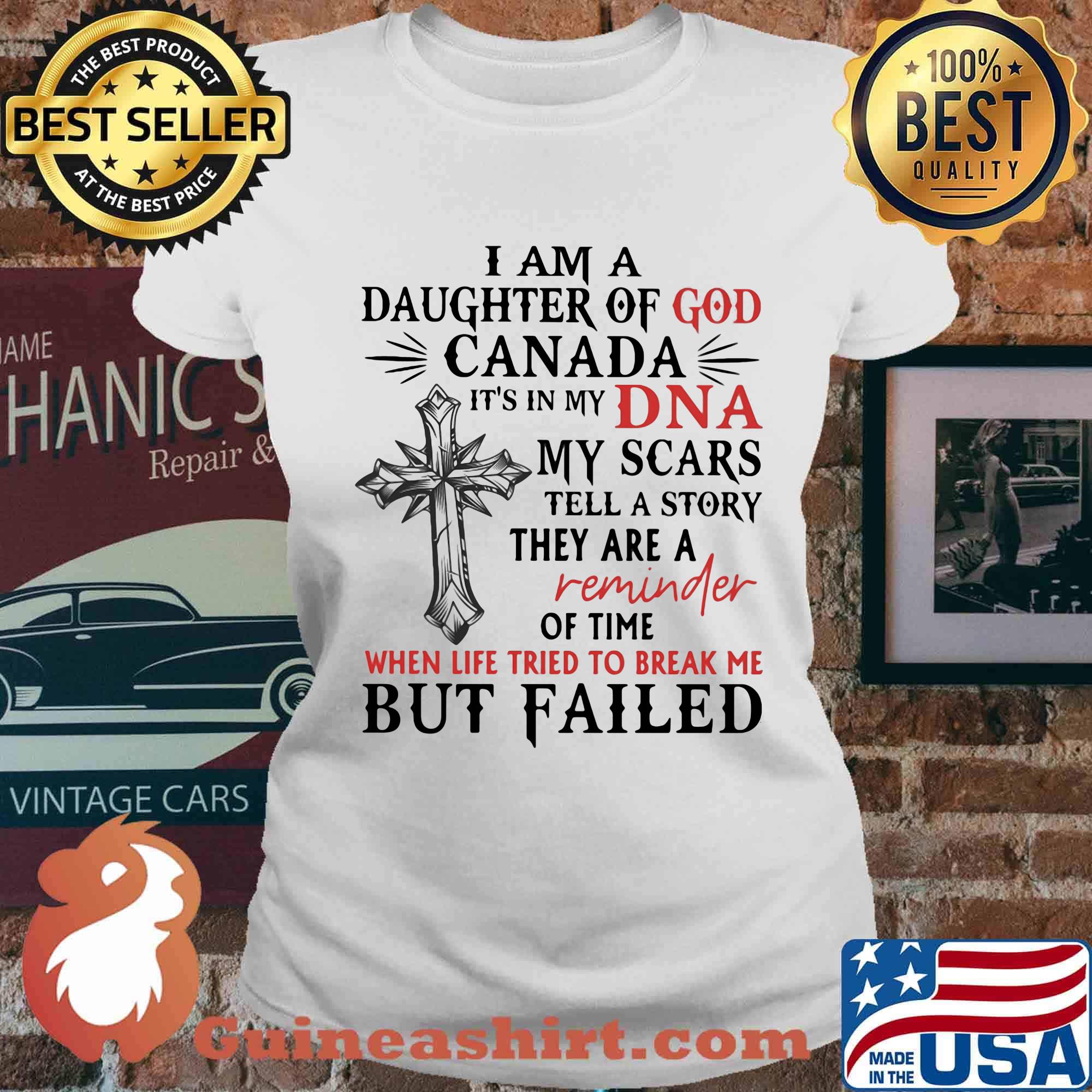 I am daughter of god canada it's in my dna my scars tell a story they are a reminder of time when life tried to break me s Ladies tee
