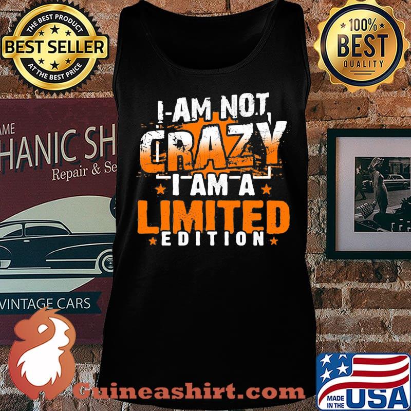 I am not crazy i am limited edition stars s Tank top