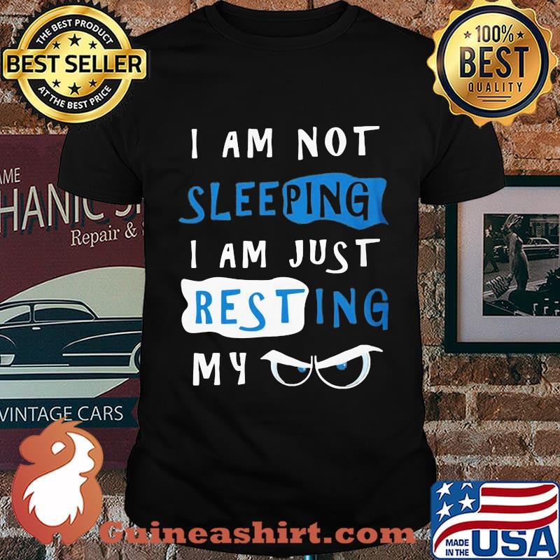 I Am Not Sleeping I Am Just Resting My Eyes Shirt