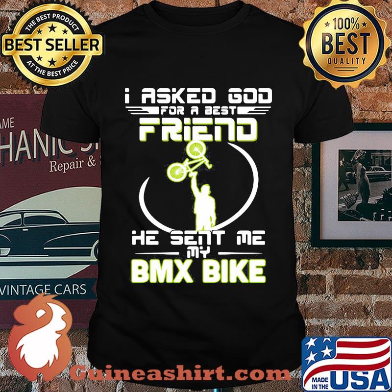 I asked god for a best friend he sent me my BMX bike shirt