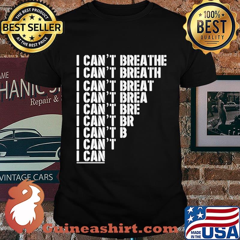 I can't breathe I can't breath I can't breat I can't brea I can't bre I can't br I can't b I can't I can shirt
