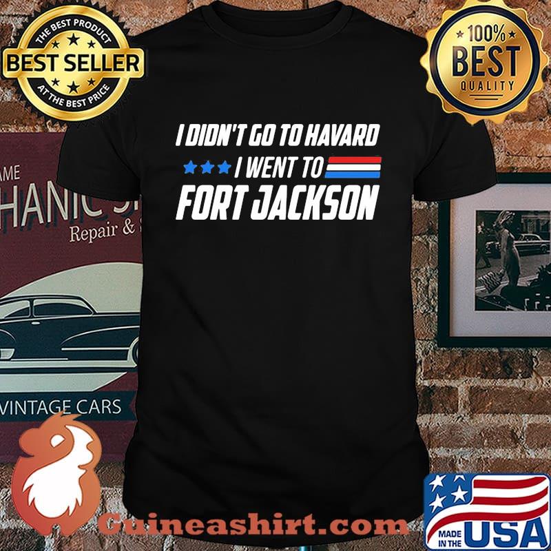 I didn't go to harvard i went to fort jackson stars shirt