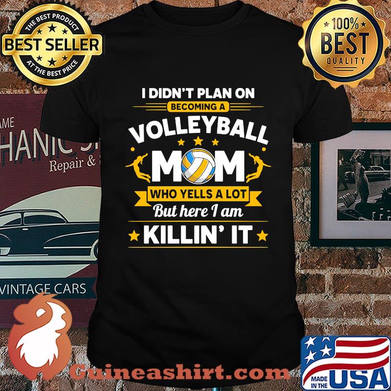 I didn't plan on becoming a volleyball mom but here I am killin it shirt