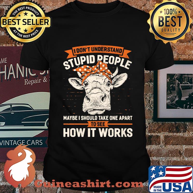 I Don't Understand Stupid People Maybe I Should Take One Apart To See How It Works Cow Headband Shirt