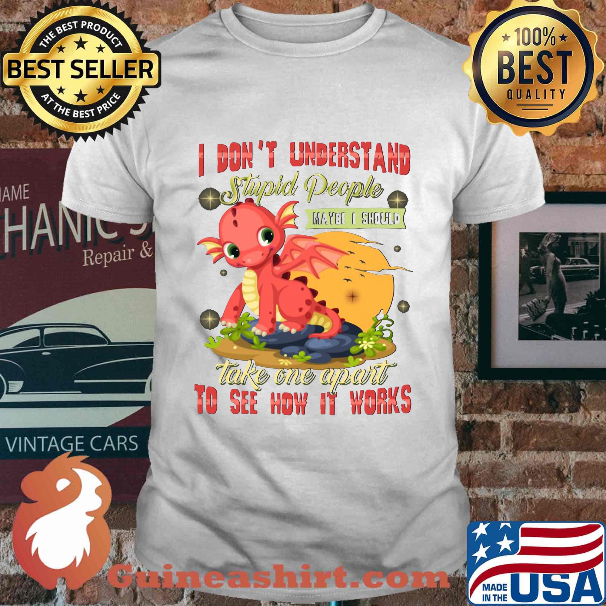 I Don't Understand Stupid People Take One Apart To See How It Works Fire Dragon Shirt