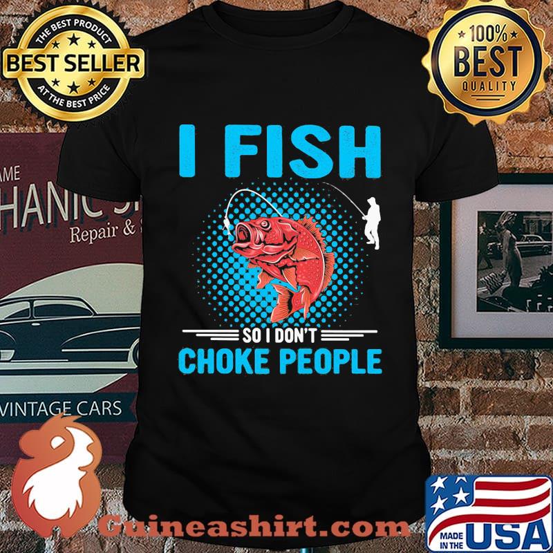 I Fish So I Don't Choke People Red Shirt