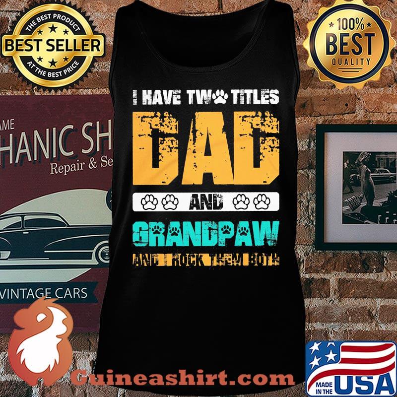 I have two titles dad and grandpaw and i rock them both 2020 s Tank top