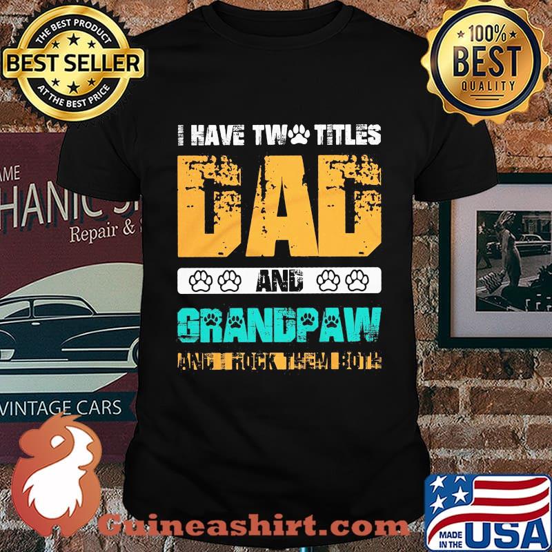 I have two titles dad and grandpaw and i rock them both 2020 shirt