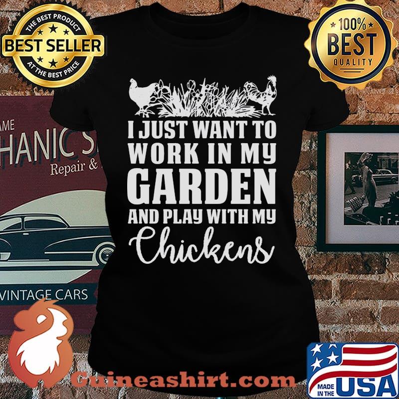 I Just Want To Work In My Garden And Play With My Checkens Shirt Laides