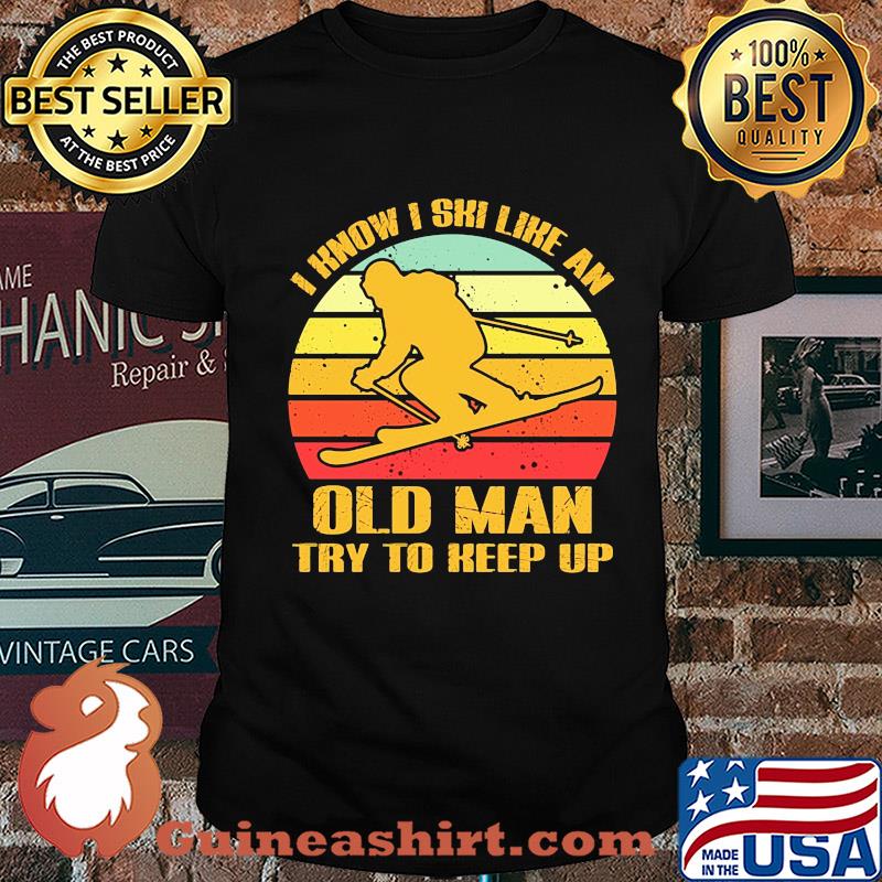 I know I ski like an old man try to keep up vintage shirt