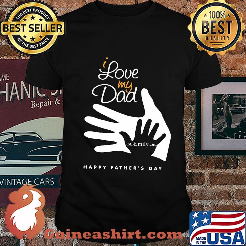 I love my dad emily happy father's day shirt