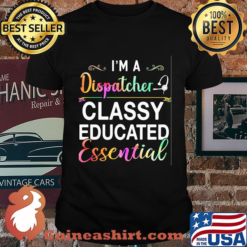 I'm A Dispatcher Classy Educated Essential Shirt