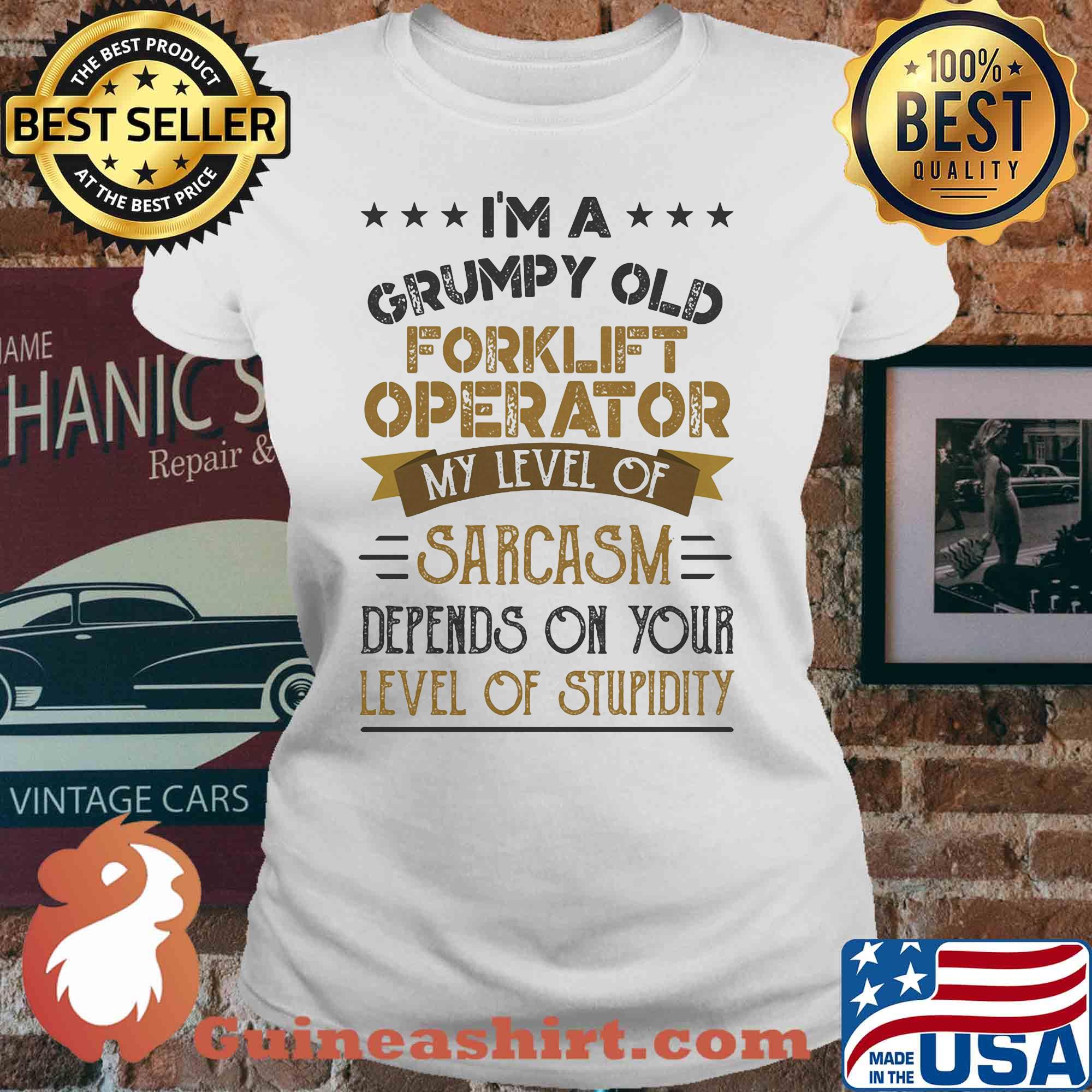 I'm a grumpy old forklift operator my level of sarcasm depends on your level of stupidity s V-neck