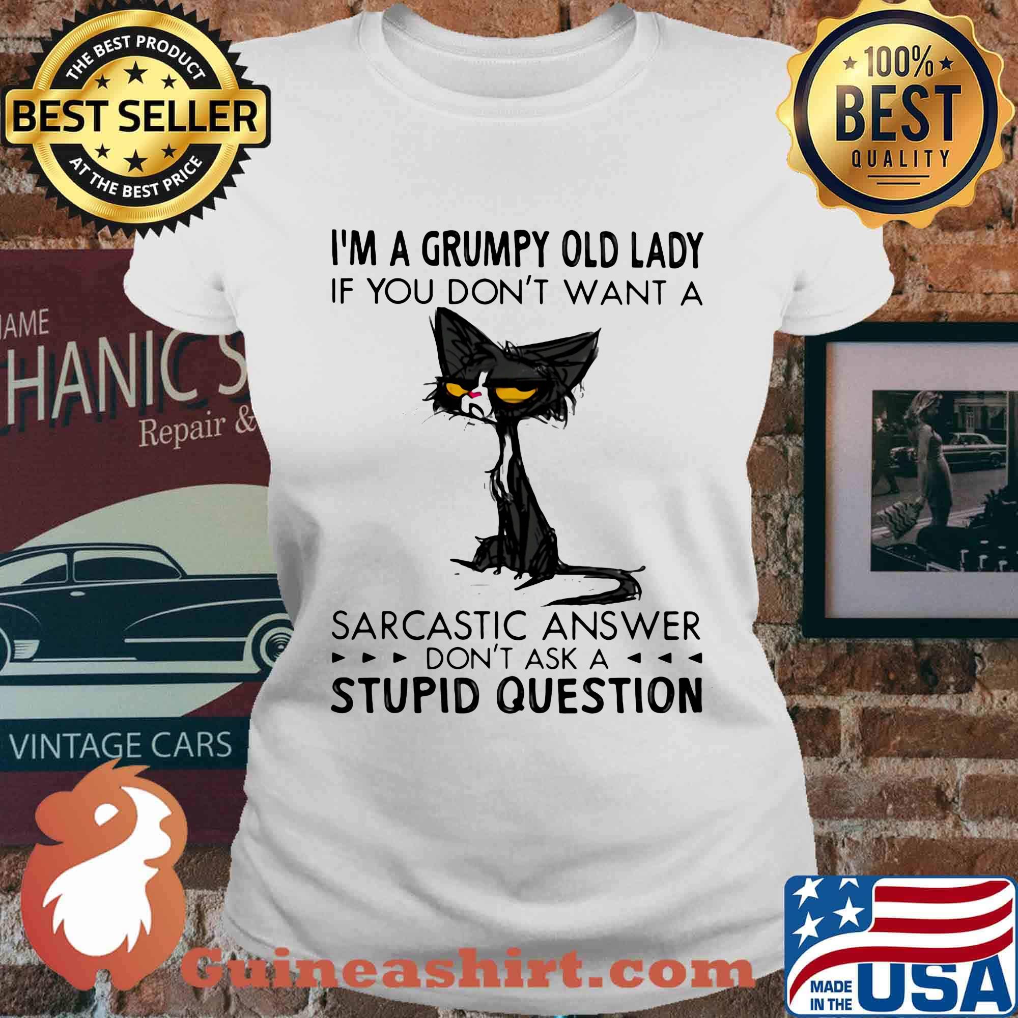 I'm A Grumpy Old Lady If You Don't Want A Sarcastic Answer Don't Ask A Stupid Question Cat Shirt Ladies tee