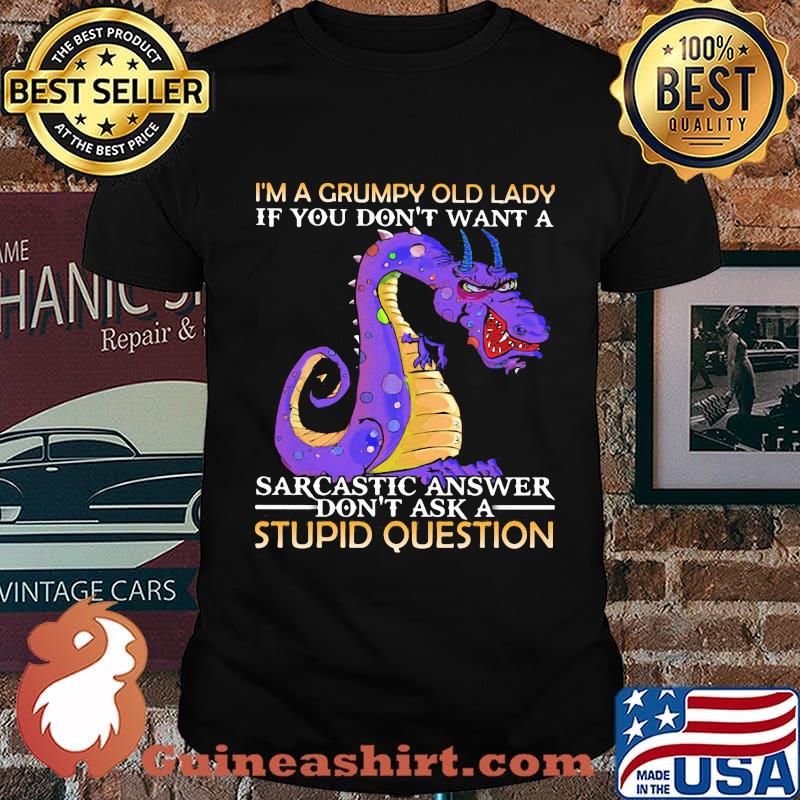 I'm A Grumpy Old Lady If You Don't Want A Sarcatic Answer Don't Ask A Stupid Question Dragon Shirt