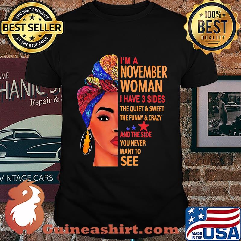 I'm a november woman i have 3 sides the quiet sweet the funny crazy and the side you never want to see girl shirt