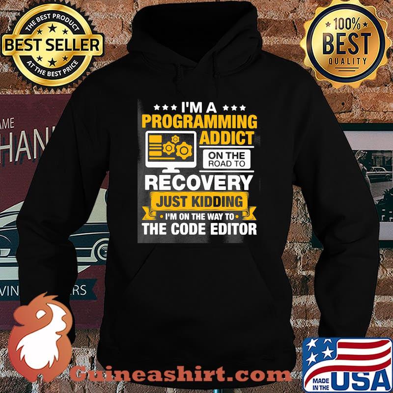 I'm a programming addict on the road to recovery just kidding I'm on the way to the code editor s Hoodie