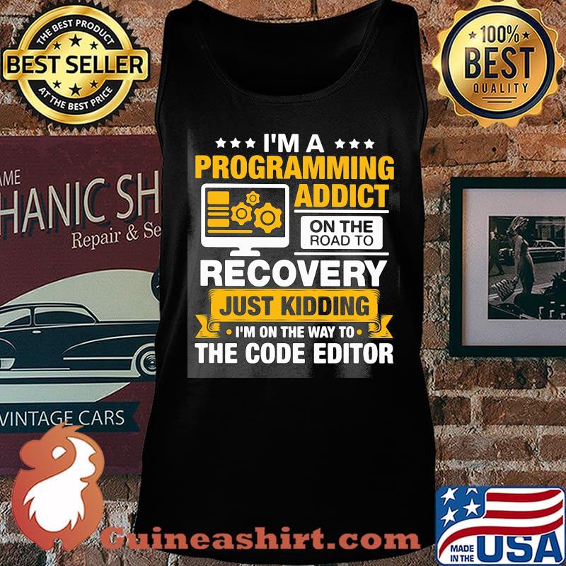 I'm a programming addict on the road to recovery just kidding I'm on the way to the code editor s Tank top