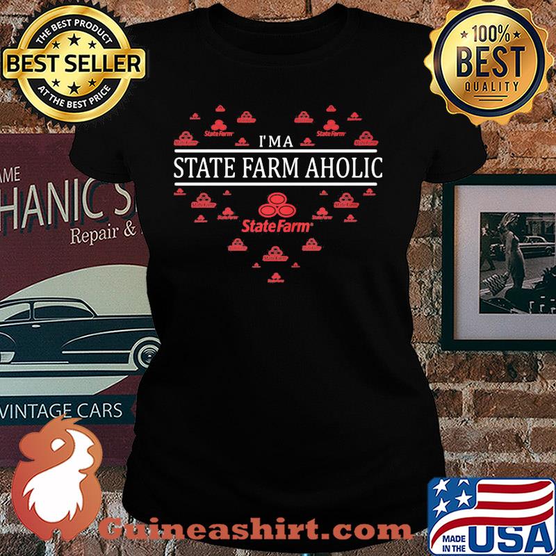 I'm a state farm aholic heart s Ladies tee
