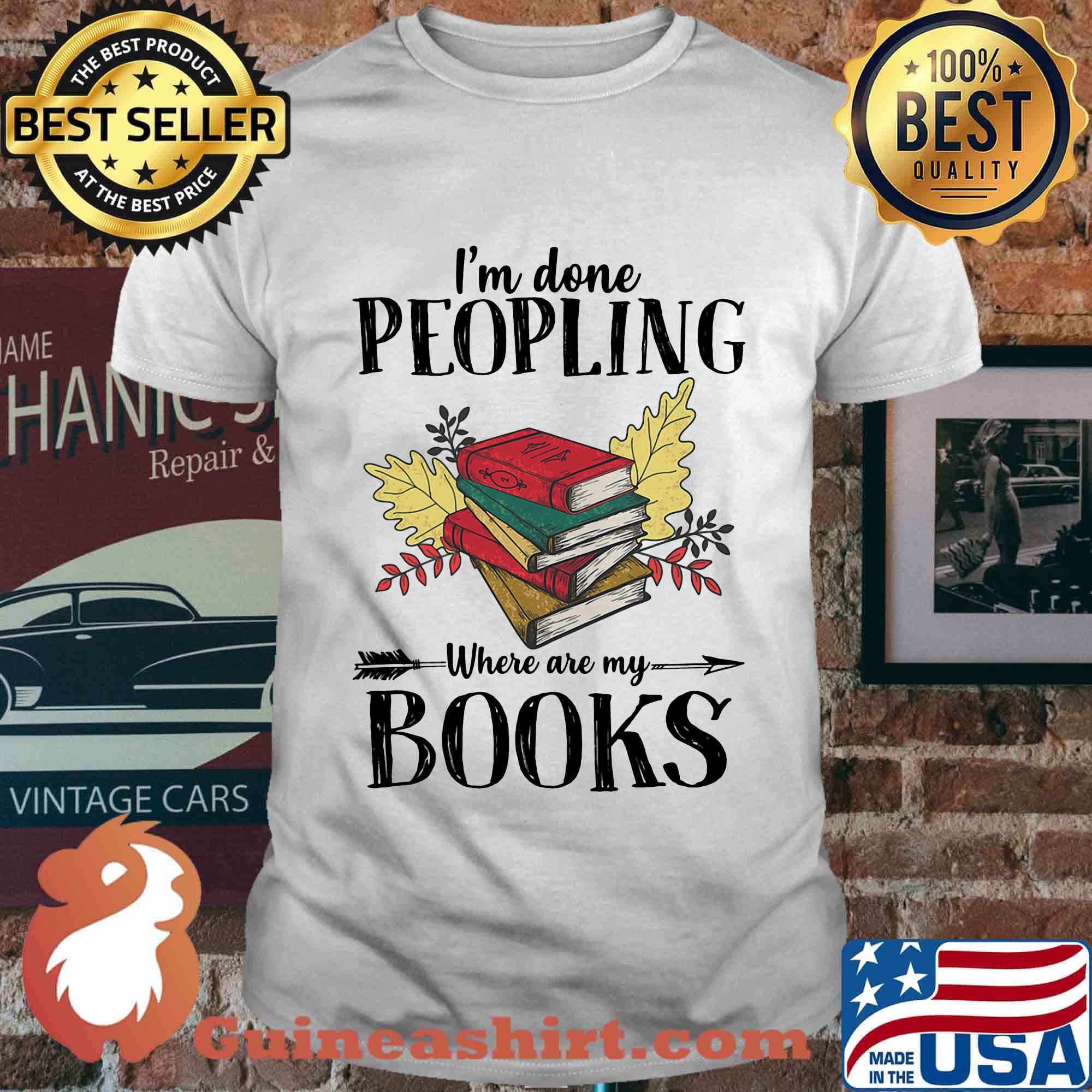 I'm Done Peopling Where Are My Books Shirt