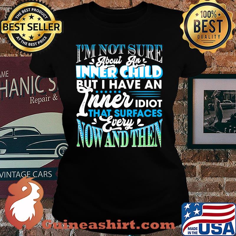 I'm Not Sure About An Inner Child But I Have An Inner Idiot That Surfaces Every Now And Then Blue Shirt Laides