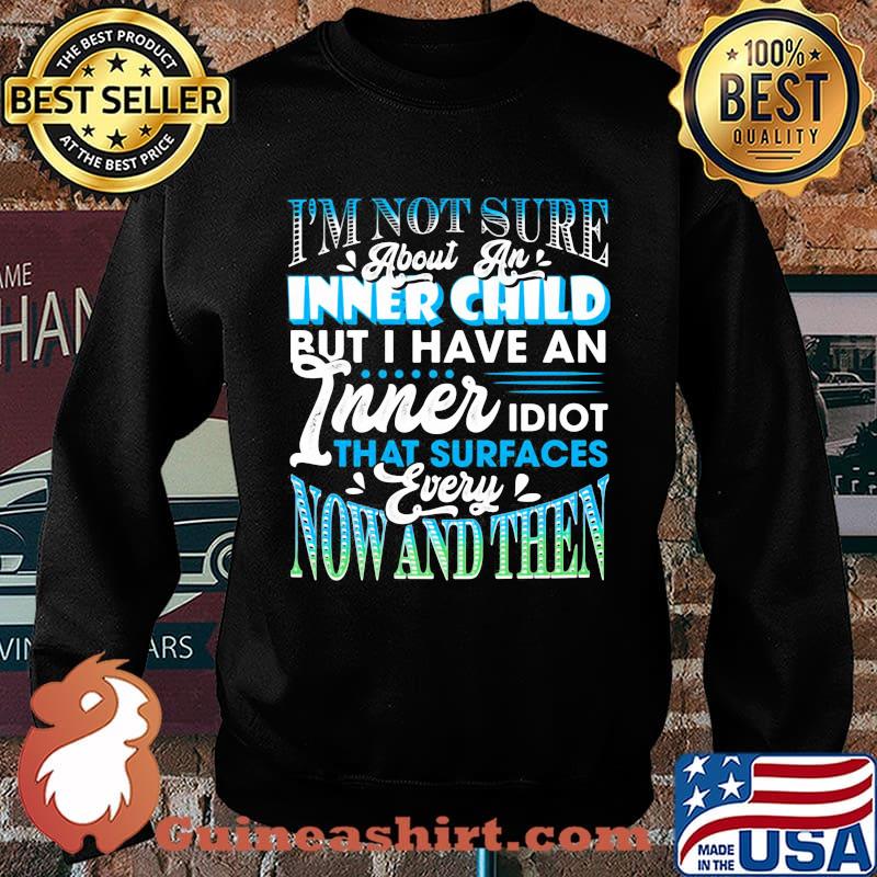 I'm Not Sure About An Inner Child But I Have An Inner Idiot That Surfaces Every Now And Then Blue Shirt Sweater