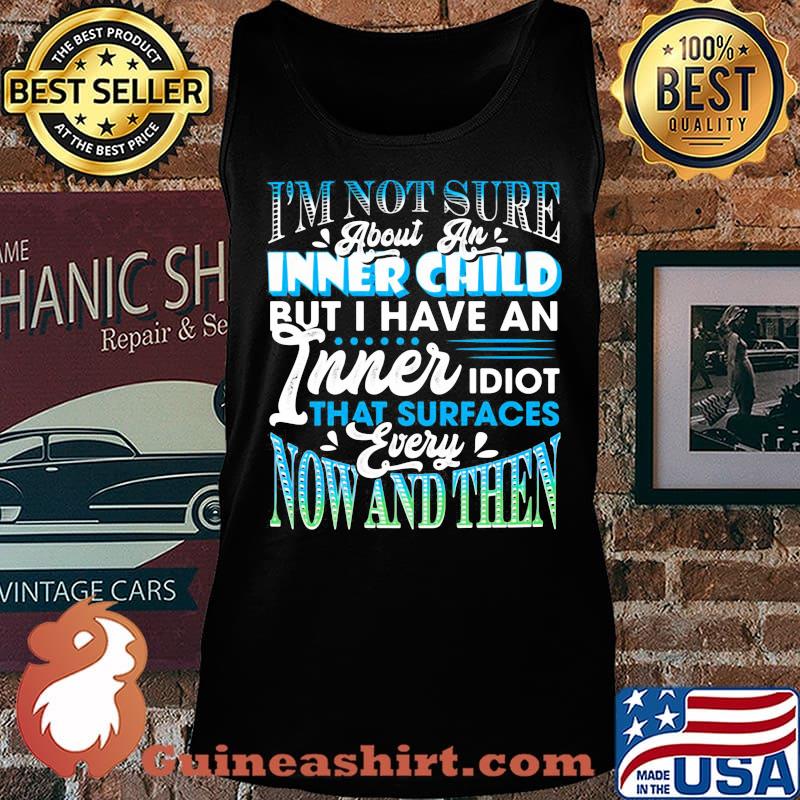 I'm Not Sure About An Inner Child But I Have An Inner Idiot That Surfaces Every Now And Then Blue Shirt Tank top