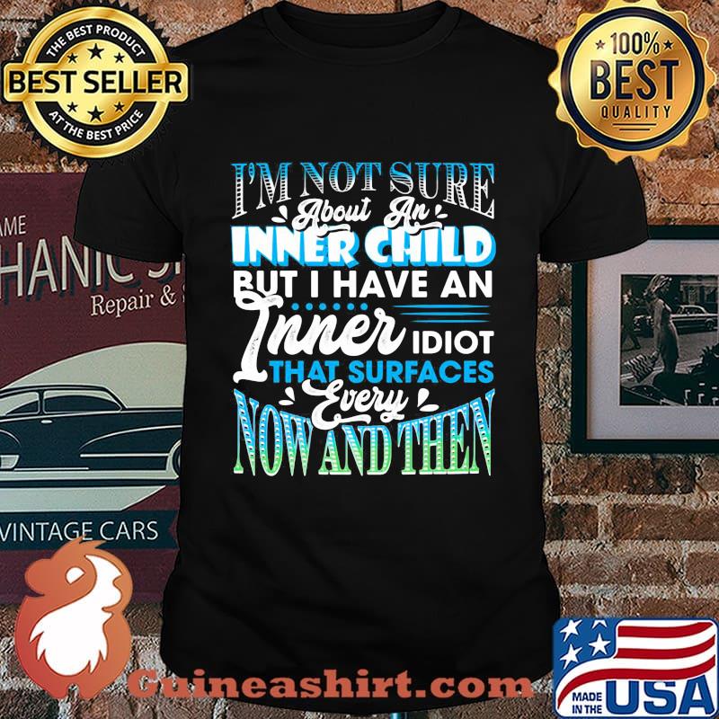 I'm Not Sure About An Inner Child But I Have An Inner Idiot That Surfaces Every Now And Then Blue Shirt
