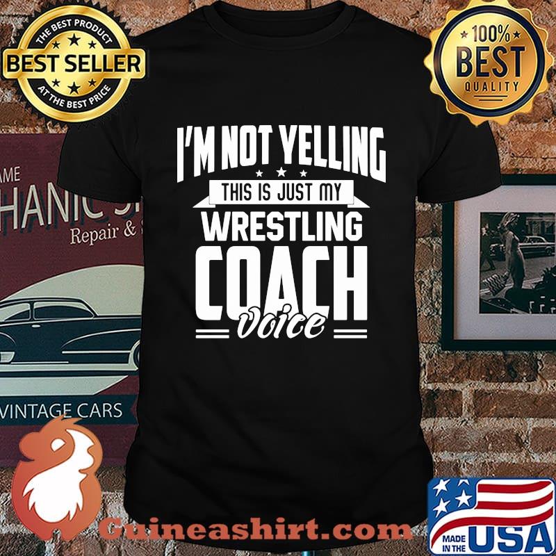 I'm not yelling this is just my wrestling coach voice stars shirt