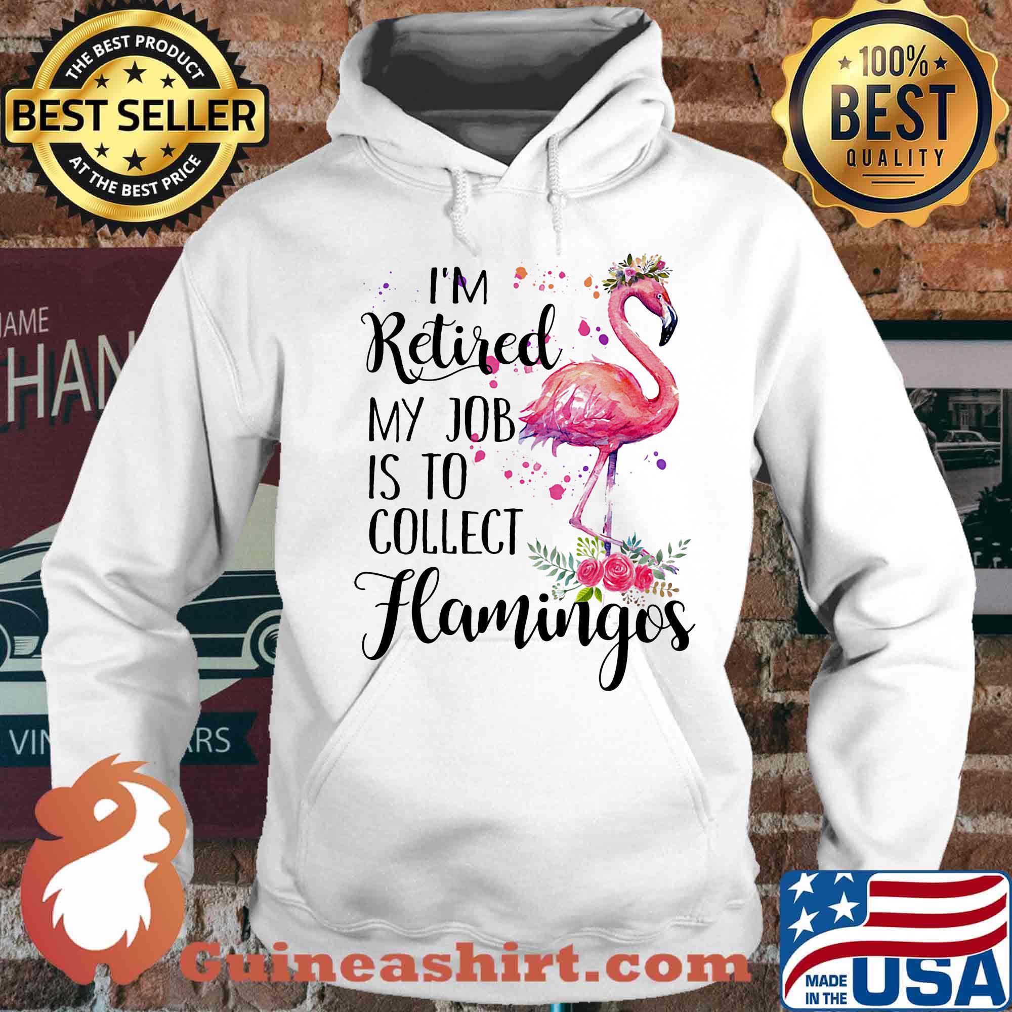 I'm Retired My Job Is To Collect Hamingos Flower Flamingo Shirt Hoodie