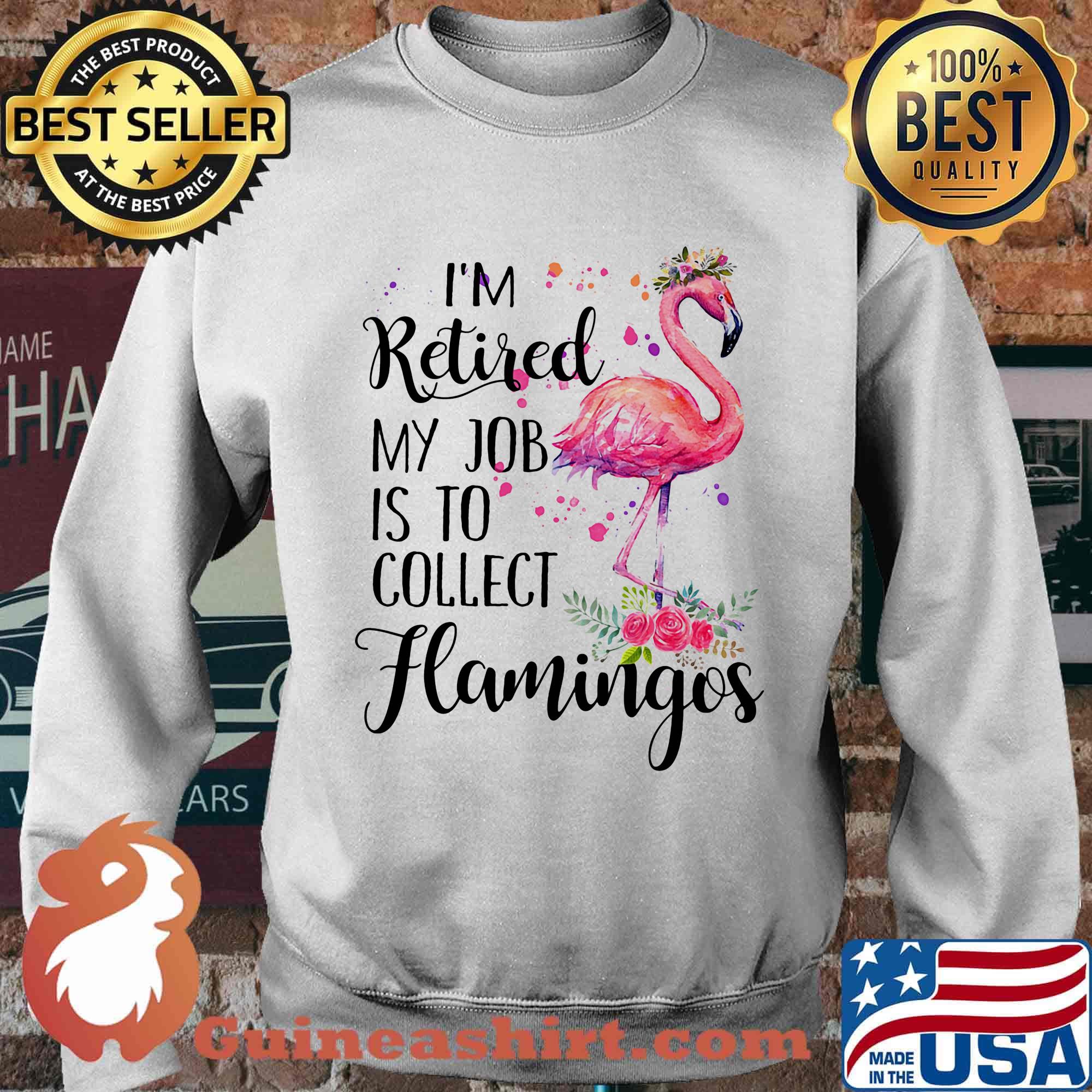 I'm Retired My Job Is To Collect Hamingos Flower Flamingo Shirt Sweater