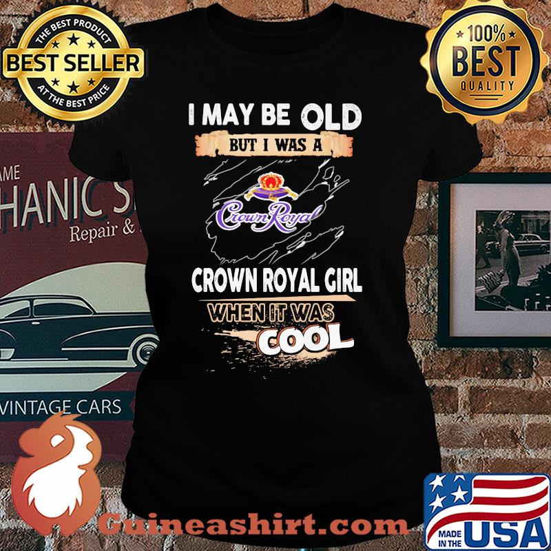 I may be old but I was a crown royal girl when it was cools s Ladies tee