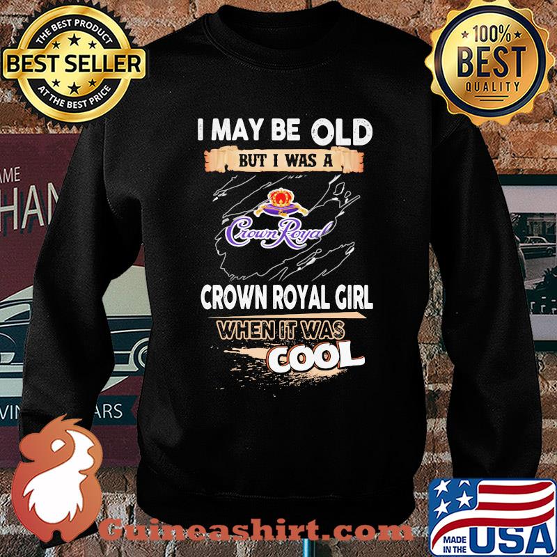 I may be old but I was a crown royal girl when it was cools s Sweater