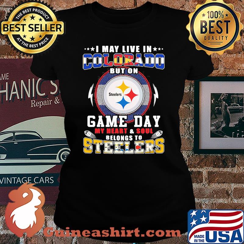 I may live in colorado but on game day my heart and soul belongs to steelers s Laides tee