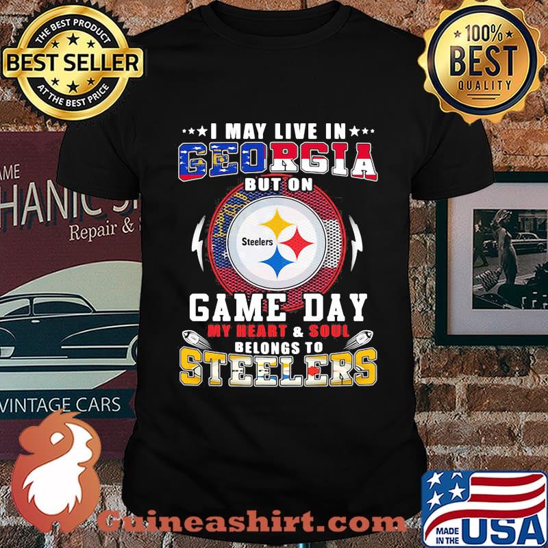 I may live in georgia but on game day my heart and soul belongs to steelers shirt