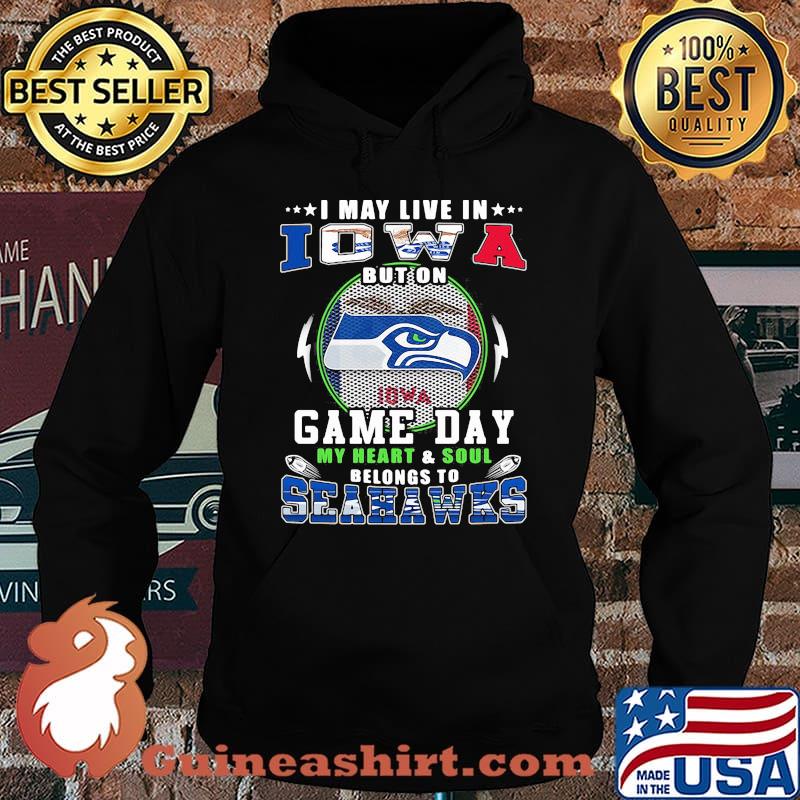 I may live in iowa but on game day my heart and soul belongs to seahawks s Hoodie