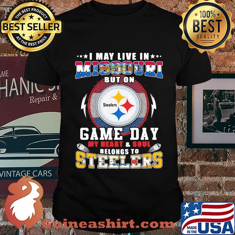I may live in missouri but on game day my heart and soul belongs to steelers shirt
