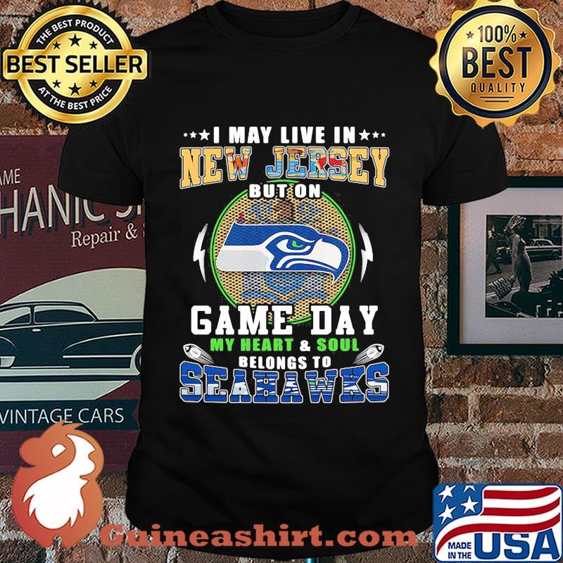 I may live in new jersey but on game day my heart and soul belongs to seahawks shirt
