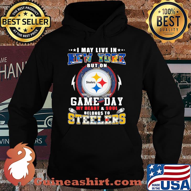 I may live in new york but on game day my heart and soul belongs to steelers s Hoodie