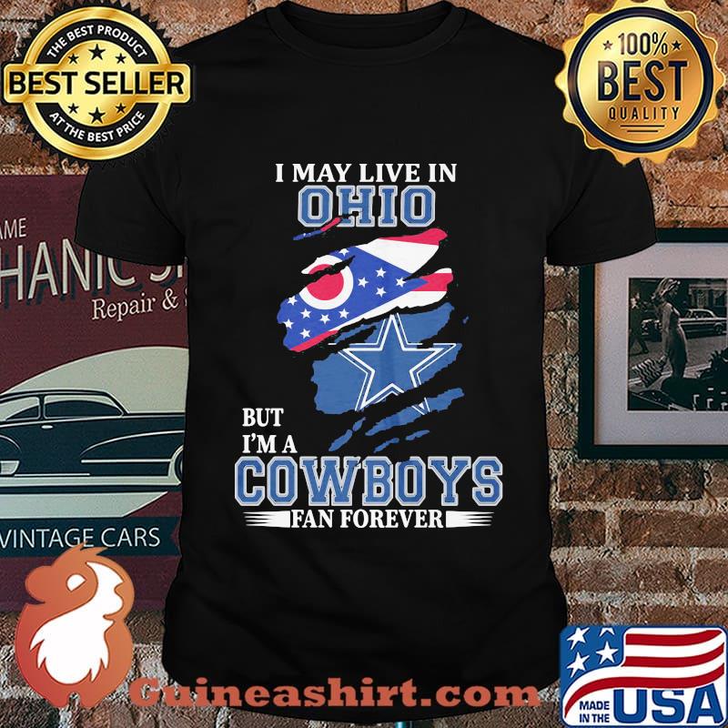 I may live in ohio but i'm a cowboys fan forever shirt