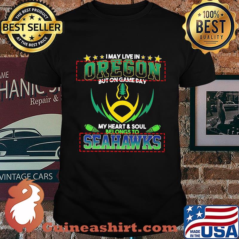 I may live in oregon but on game day my heart and soul belongs to seahawks football shirt